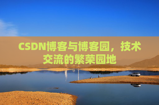 CSDN博客与博客园,技术交流的繁荣园地